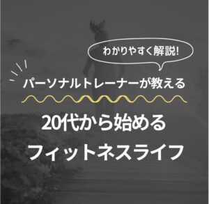 パーソナルトレーナーが教える！20代から始めるフィットネスライフ